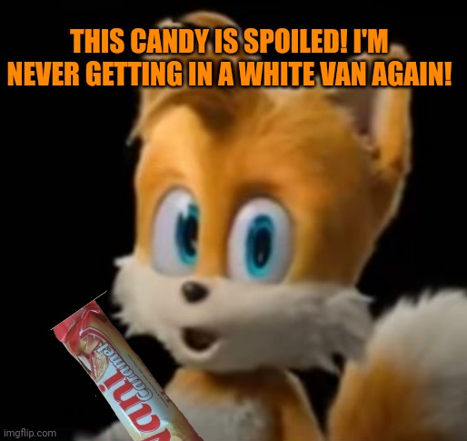 POG Tails the Fox | THIS CANDY IS SPOILED! I'M NEVER GETTING IN A WHITE VAN AGAIN! | image tagged in pog tails the fox | made w/ Imgflip meme maker