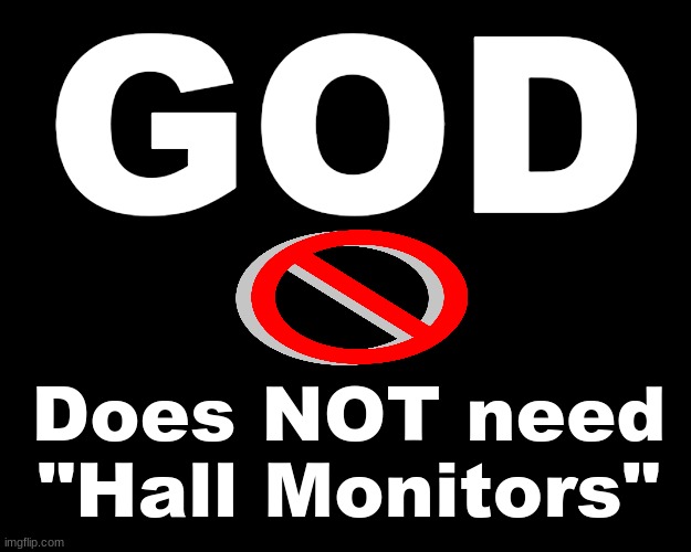 GOD....Does NOT need "Hall Monitors" | GOD; Does NOT need "Hall Monitors" | image tagged in god,religion | made w/ Imgflip meme maker
