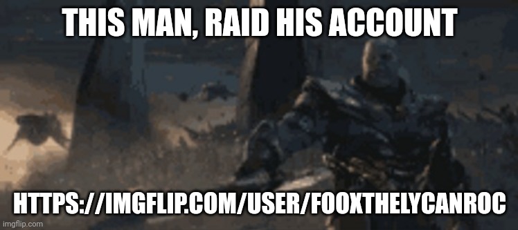 https://imgflip.com/user/fooxthelycanroc | THIS MAN, RAID HIS ACCOUNT; HTTPS://IMGFLIP.COM/USER/FOOXTHELYCANROC | image tagged in thanos sword point | made w/ Imgflip meme maker