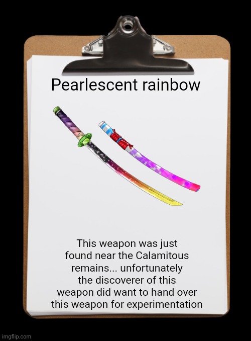A new weapon believed to be part of the Muramasa family has been discovered | Pearlescent rainbow; This weapon was just found near the Calamitous remains... unfortunately the discoverer of this weapon did want to hand over this weapon for experimentation | image tagged in clipboard with paper | made w/ Imgflip meme maker