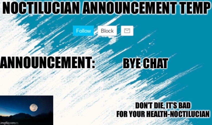 Noct's announcement temp | BYE CHAT | image tagged in noctilucian announcement temp | made w/ Imgflip meme maker