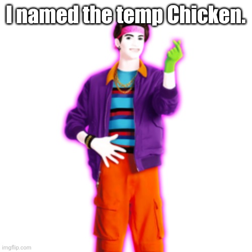 Chicken | I named the temp Chicken. | image tagged in chicken | made w/ Imgflip meme maker