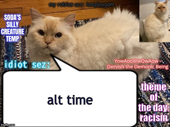soda's silly creature temp | alt time | image tagged in soda's silly creature temp | made w/ Imgflip meme maker