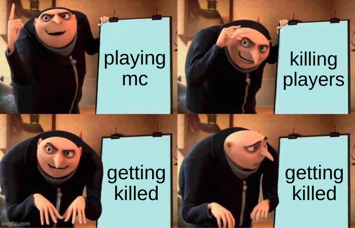 Gru's Plan | playing mc; killing players; getting killed; getting killed | image tagged in memes,gru's plan | made w/ Imgflip meme maker