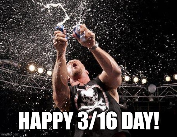 Better than Pi Day or the Ides! | HAPPY 3/16 DAY! | image tagged in stone cold beers,wrestling | made w/ Imgflip meme maker