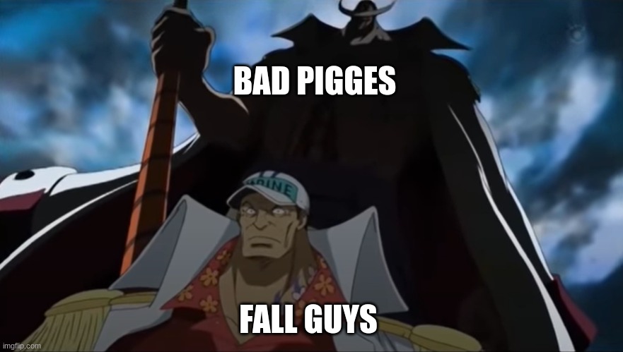 one piece whitebeard | BAD PIGGES; FALL GUYS | image tagged in one piece whitebeard | made w/ Imgflip meme maker