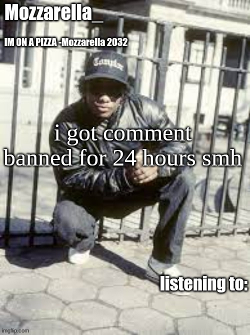 Eazy-E | i got comment banned for 24 hours smh | image tagged in eazy-e | made w/ Imgflip meme maker