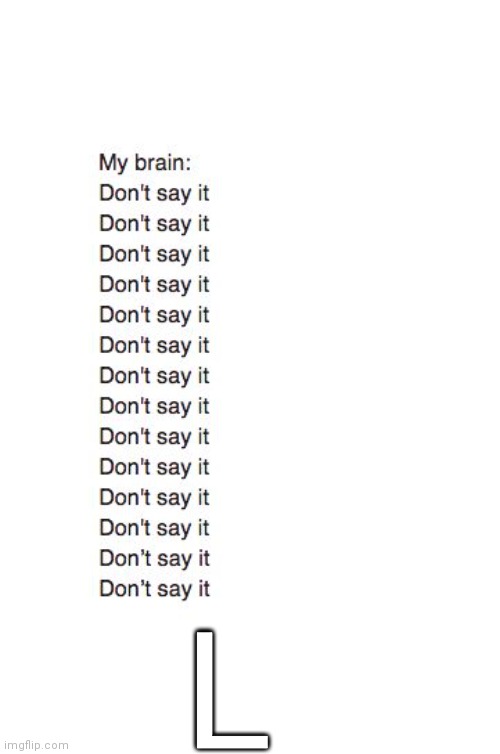 Brain: Don't Say It | L | image tagged in brain don't say it | made w/ Imgflip meme maker
