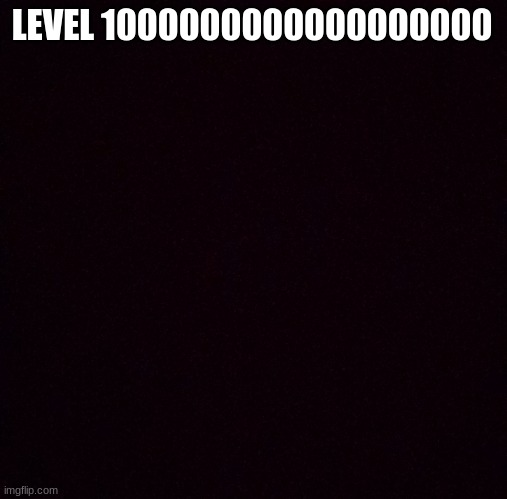 Pitch black | LEVEL 1000000000000000000 | image tagged in pitch black | made w/ Imgflip meme maker