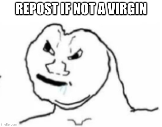 REPOST IF NOT A VIRGIN | made w/ Imgflip meme maker