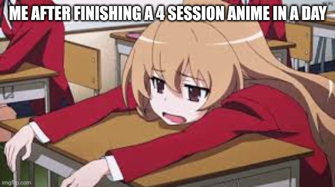 Bored Anime Girl | ME AFTER FINISHING A 4 SESSION ANIME IN A DAY | image tagged in anime,binging,4 sessions | made w/ Imgflip meme maker