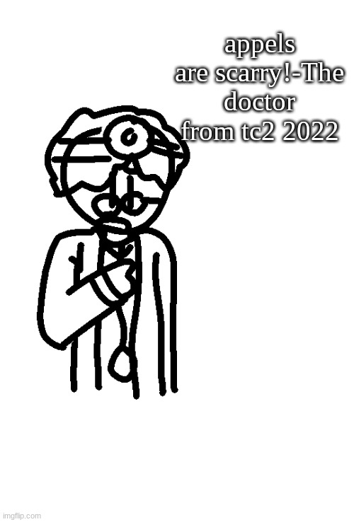 Doctor Spits Facts | appels are scarry!-The doctor from tc2 2022 | image tagged in doctor spits facts | made w/ Imgflip meme maker