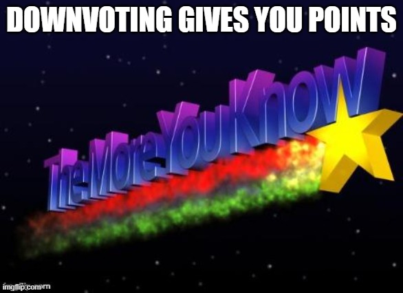 the more you know | DOWNVOTING GIVES YOU POINTS | image tagged in the more you know | made w/ Imgflip meme maker