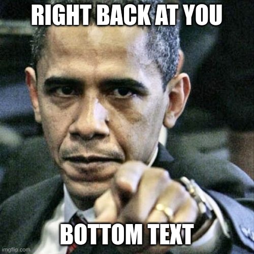 Pissed Off Obama Meme | RIGHT BACK AT YOU BOTTOM TEXT | image tagged in memes,pissed off obama | made w/ Imgflip meme maker