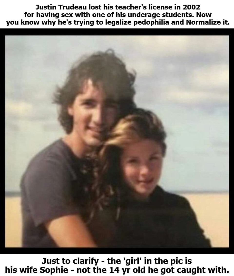 Justin Trudeau Lost His Teacher's License in 2002 for Having Sex With One of His Underage Students. | image tagged in justin trudeau,pedophile,groomer,groomers,kiddie diddler,perverts | made w/ Imgflip meme maker