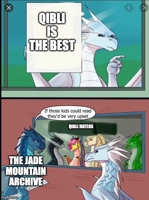 Wings of fire those kids could read they'd be very upset | QIBLI IS THE BEST; QIBLI HATERS; THE JADE MOUNTAIN ARCHIVE | image tagged in wings of fire those kids could read they'd be very upset | made w/ Imgflip meme maker