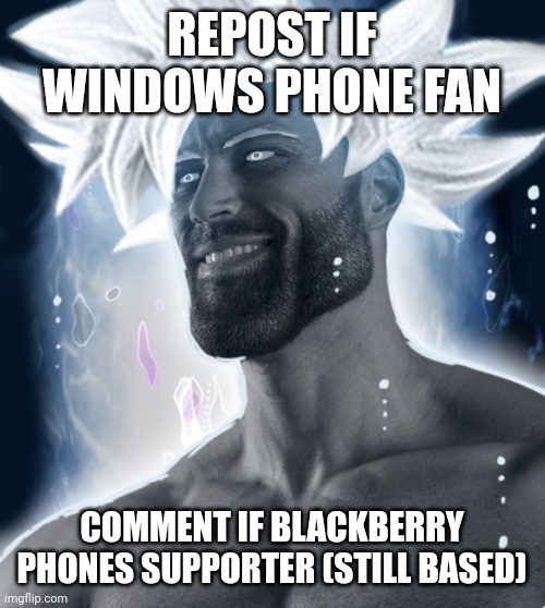 Ultra Instinct Gigachad | REPOST IF WINDOWS PHONE FAN; COMMENT IF BLACKBERRY PHONES SUPPORTER (STILL BASED) | image tagged in ultra instinct gigachad | made w/ Imgflip meme maker