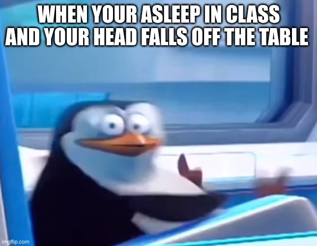 relatable | WHEN YOUR ASLEEP IN CLASS AND YOUR HEAD FALLS OFF THE TABLE | image tagged in uh oh,funny | made w/ Imgflip meme maker