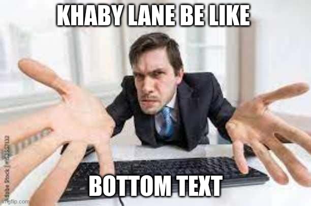 KHABY LANE BE LIKE; BOTTOM TEXT | image tagged in khaby lane meme | made w/ Imgflip meme maker