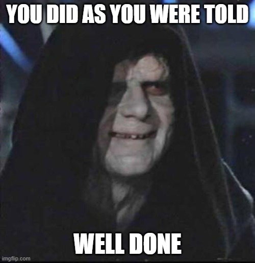 Sidious Error | YOU DID AS YOU WERE TOLD; WELL DONE | image tagged in memes,sidious error,well done | made w/ Imgflip meme maker