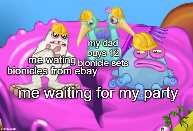 PROBLEM | my dad buys 12 bionicle sets; me wating bionicles from ebay; me waiting for my party | image tagged in mammott and toe jammer disgusted | made w/ Imgflip meme maker