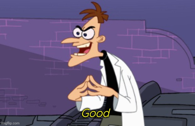 Doofenshmirtz | Good | image tagged in doofenshmirtz | made w/ Imgflip meme maker