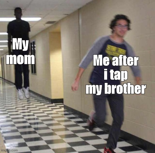 HEHEHE | My mom; Me after i tap my brother | image tagged in floating boy chasing running boy,run | made w/ Imgflip meme maker