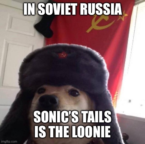 Russian Doge | IN SOVIET RUSSIA SONIC’S TAILS IS THE LOONIE | image tagged in russian doge | made w/ Imgflip meme maker