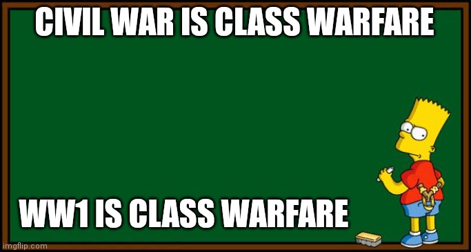 class warfare Bart Simpson | CIVIL WAR IS CLASS WARFARE; WW1 IS CLASS WARFARE | image tagged in bart simpson - chalkboard | made w/ Imgflip meme maker