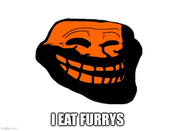 anti furry | I EAT FURRYS | image tagged in anti furry | made w/ Imgflip meme maker