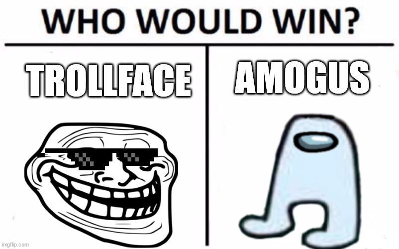 Cringe | AMOGUS; TROLLFACE | image tagged in memes,who would win | made w/ Imgflip meme maker