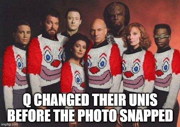 Snap | Q CHANGED THEIR UNIS BEFORE THE PHOTO SNAPPED | image tagged in star trek tng clown sweaters | made w/ Imgflip meme maker