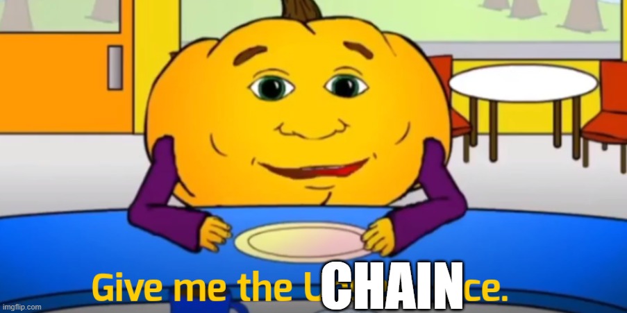 give me the unsee juice | CHAIN | image tagged in give me the unsee juice | made w/ Imgflip meme maker