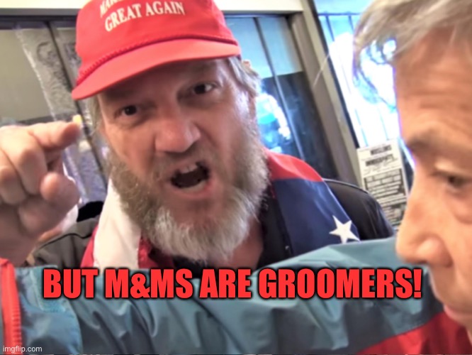 Angry Trump Supporter | BUT M&MS ARE GROOMERS! | image tagged in angry trump supporter | made w/ Imgflip meme maker