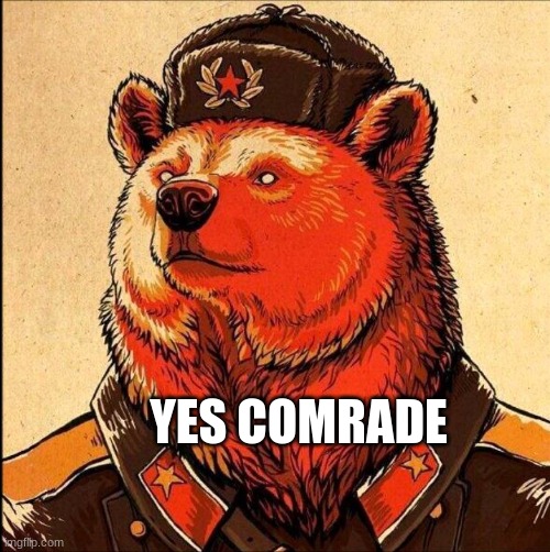 Soviet bear | YES COMRADE | image tagged in soviet bear | made w/ Imgflip meme maker