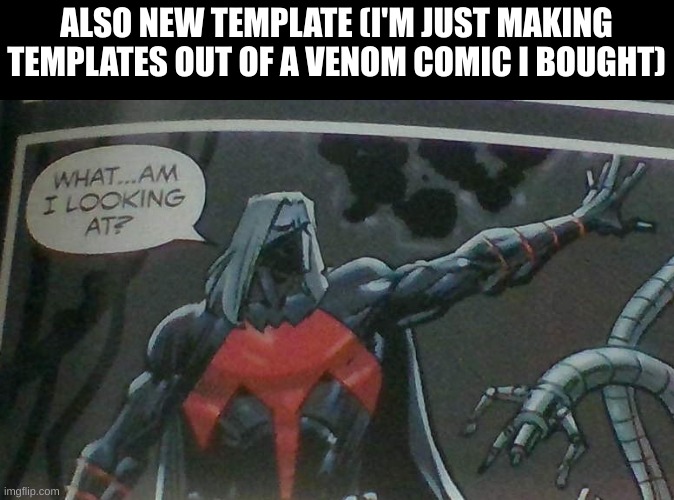 What...am I looking at? | ALSO NEW TEMPLATE (I'M JUST MAKING TEMPLATES OUT OF A VENOM COMIC I BOUGHT) | image tagged in what am i looking at | made w/ Imgflip meme maker