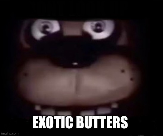 Freddy | EXOTIC BUTTERS | image tagged in freddy | made w/ Imgflip meme maker