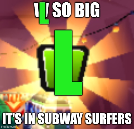 w so big it's in subway surfers | L L | image tagged in w so big it's in subway surfers | made w/ Imgflip meme maker