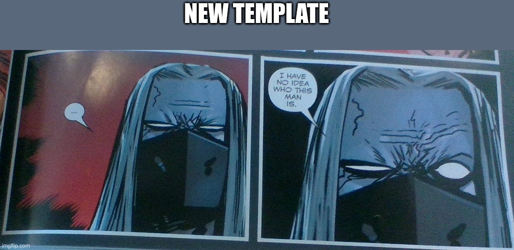 I have no idea who this man is | NEW TEMPLATE | image tagged in i have no idea who this man is | made w/ Imgflip meme maker
