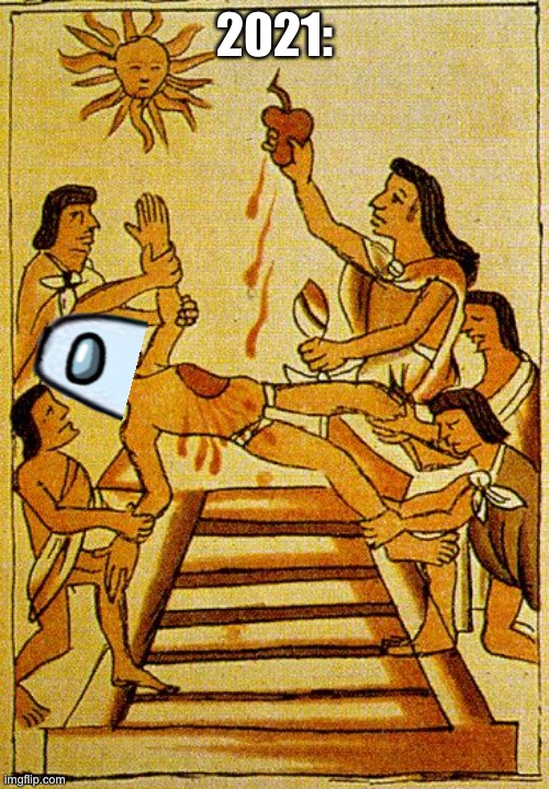 The year of amogus’ death | 2021: | image tagged in aztec sacrifice | made w/ Imgflip meme maker
