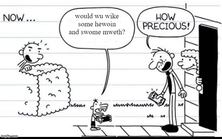 oh yes i would wike some dwugs fwom a child | would wu wike some hewoin and swome mweth? | image tagged in manny selling stuff | made w/ Imgflip meme maker