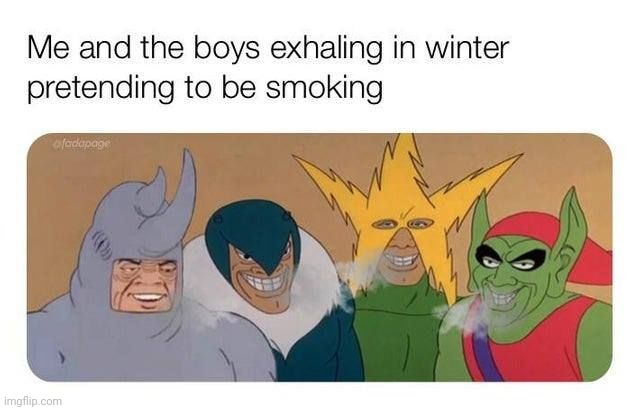 Fr | image tagged in smokin,me and the boys,winter | made w/ Imgflip meme maker