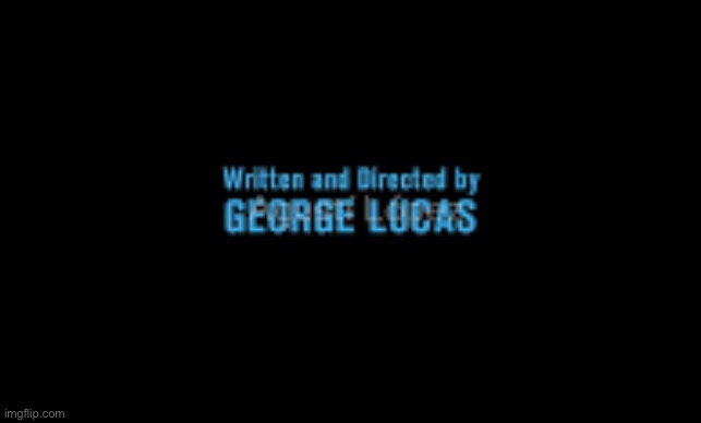 Written and Directed by George Lucas | image tagged in written and directed by george lucas | made w/ Imgflip meme maker