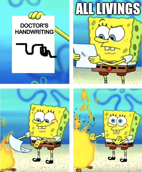 Spongebob Burning Paper | DOCTOR’S HANDWRITING; ALL LIVINGS | image tagged in spongebob burning paper | made w/ Imgflip meme maker