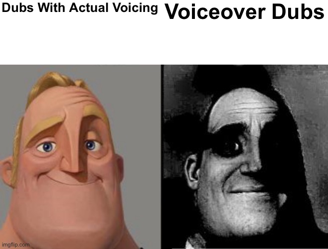 since voiceover dubs suck, i made this meme! | Dubs With Actual Voicing; Voiceover Dubs | image tagged in traumatized mr incredible | made w/ Imgflip meme maker