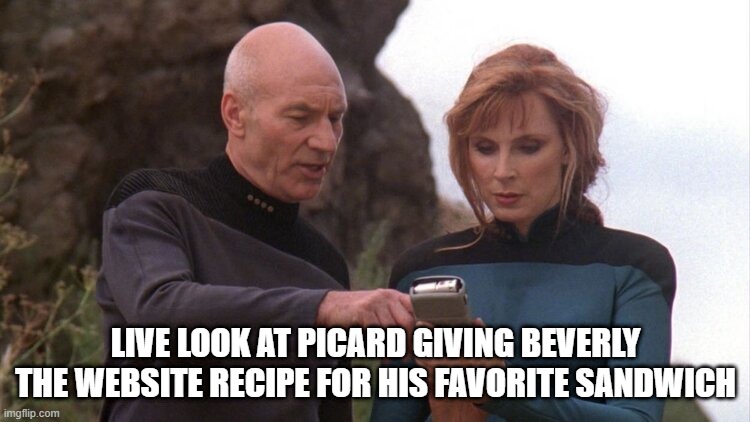 Make Me a Sammich Doc | LIVE LOOK AT PICARD GIVING BEVERLY THE WEBSITE RECIPE FOR HIS FAVORITE SANDWICH | image tagged in picard and crusher looking at handheld instrument | made w/ Imgflip meme maker