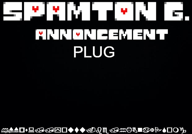 https://youtu.be/hKBnaXPSomg | https://youtu.be/hKBnaXPSomg; PLUG | image tagged in spamton announcement temp | made w/ Imgflip meme maker