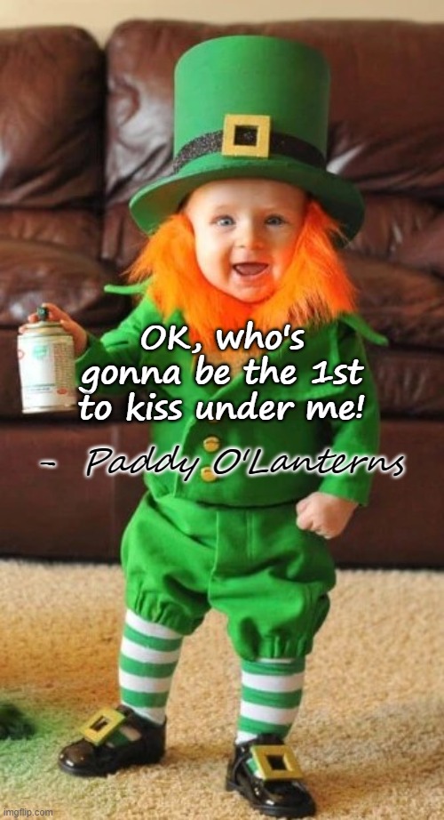 Paddy O'Lanterns | OK, who's gonna be the 1st to kiss under me! -  Paddy O'Lanterns | image tagged in st patrick's day,kim mitchell,classic rock | made w/ Imgflip meme maker