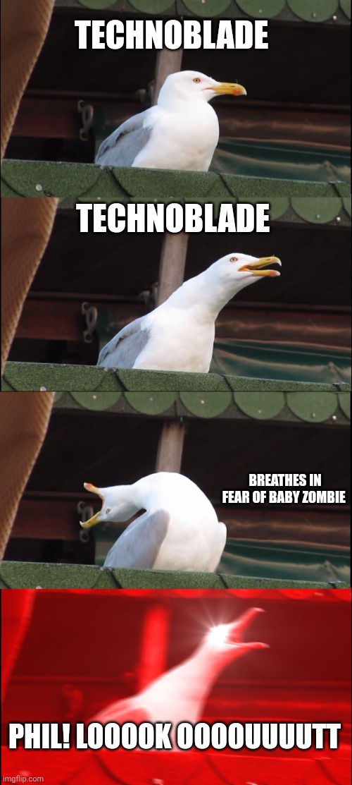 Inhaling Seagull | TECHNOBLADE; TECHNOBLADE; BREATHES IN FEAR OF BABY ZOMBIE; PHIL! LOOOOK OOOOUUUUTT | image tagged in memes,inhaling seagull | made w/ Imgflip meme maker