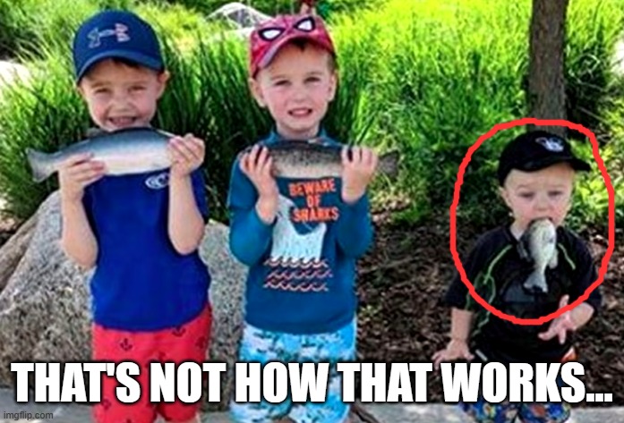That fish must taste weird | THAT'S NOT HOW THAT WORKS... | image tagged in fish,kids,stupid | made w/ Imgflip meme maker
